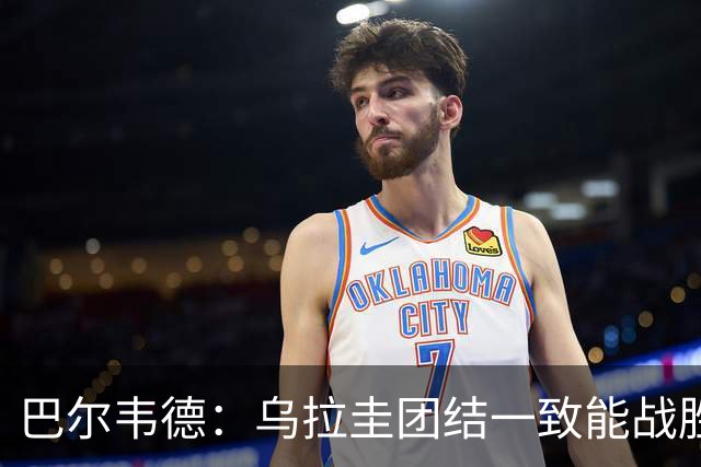 巴尔韦德：乌拉圭团结一致能战胜任何对手 担任皇马队长令我自豪